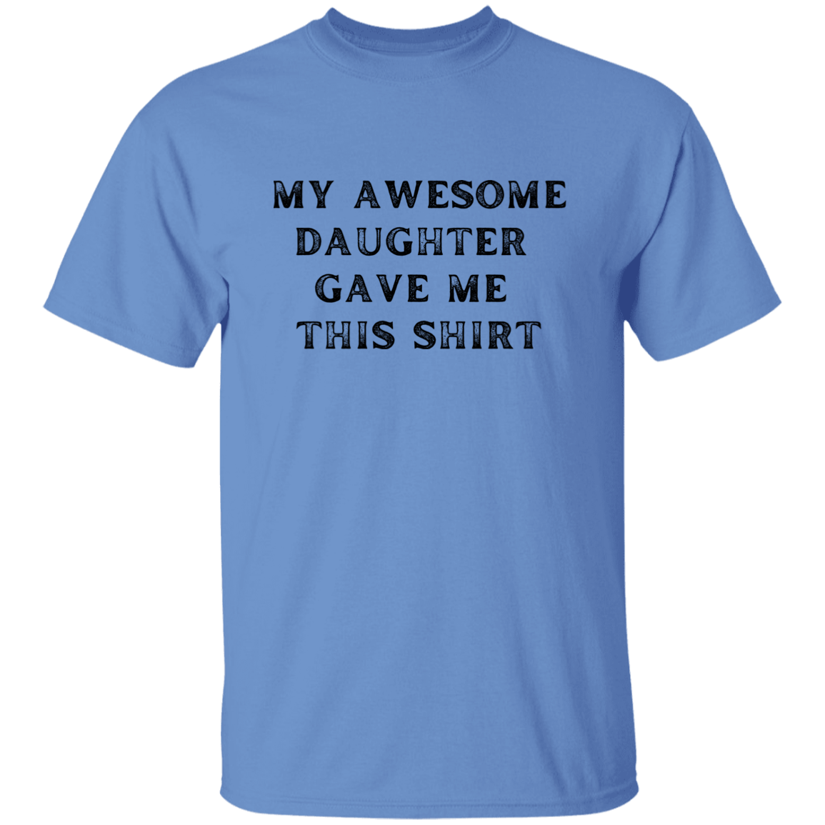 My Awesome Daughter Gave Me This Shirt Apparel