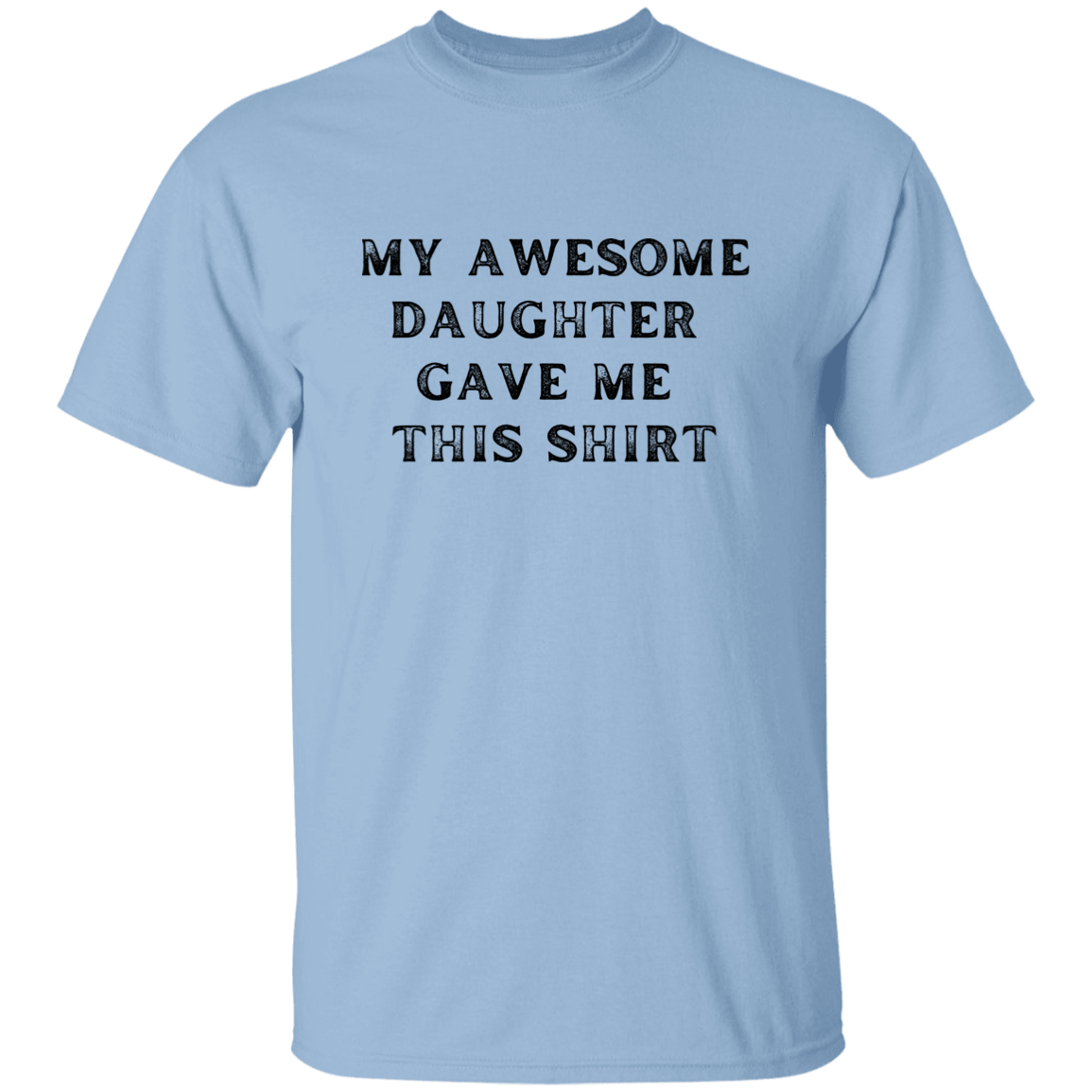 My Awesome Daughter Gave Me This Shirt Apparel